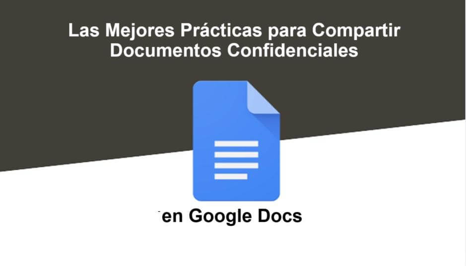 Las Mejores Prácticas para Compartir los Documentos Confidenciales en Google Docs