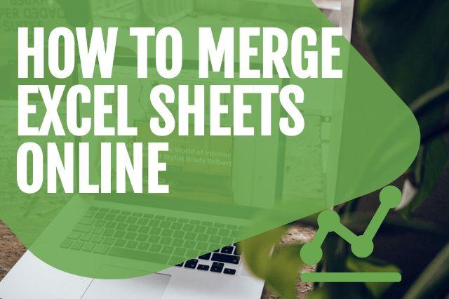 Excel Sheet Merge Online: A Convenient Way to Merge Cells, Multiple Worksheets, and Files