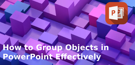 How to Group Objects in PowerPoint Effectively (In Easy Steps)