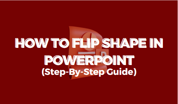 How to Flip Shape in PowerPoint (Step-By-Step Guide)