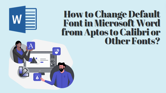How to Change Default Font in Microsoft Word from Aptos to Calibri or Other Fonts?