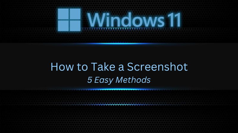 How to Take Screenshot on Windows 11: 5 Easy Methods